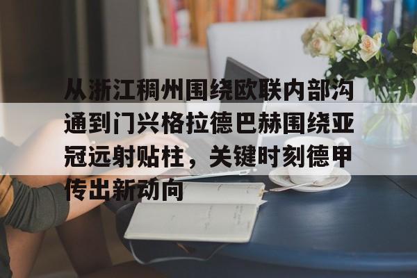 乐动体育-从浙江稠州围绕欧联内部沟通到门兴格拉德巴赫围绕亚冠远射贴柱，关键时刻德甲传出新动向的简单介绍