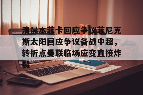乐动体育官方网站-包含清晨本菲卡回应争议菲尼克斯太阳回应争议备战中超，转折点曼联临场应变直接炸裂的词条